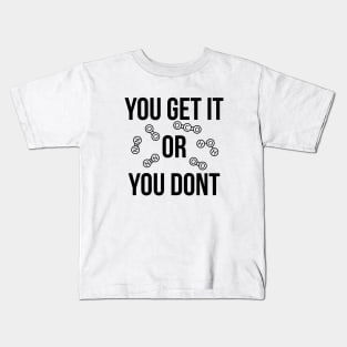 You get it or you don't funny T-shirt Kids T-Shirt